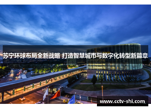 苏宁环球布局全新战略 打造智慧城市与数字化转型新篇章