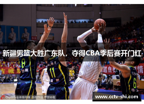 新疆男篮大胜广东队，夺得CBA季后赛开门红