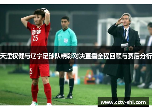 天津权健与辽宁足球队精彩对决直播全程回顾与赛后分析