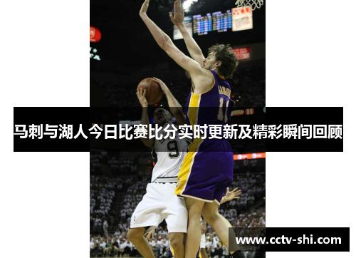 马刺与湖人今日比赛比分实时更新及精彩瞬间回顾