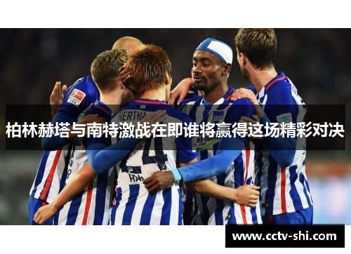 柏林赫塔与南特激战在即谁将赢得这场精彩对决